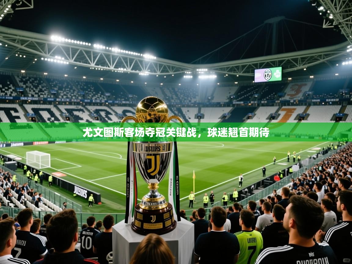 尤文图斯客场夺冠关键战，球迷翘首期待  第2张